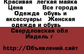 Красивая, легкая майка › Цена ­ 580 - Все города Одежда, обувь и аксессуары » Женская одежда и обувь   . Свердловская обл.,Ивдель г.